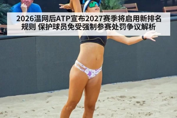 2026温网后ATP宣布2027赛季将启用新排名规则 保护球员免受强制参赛处罚争议解析