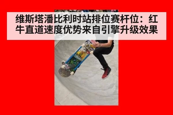 维斯塔潘比利时站排位赛杆位：红牛直道速度优势来自引擎升级效果